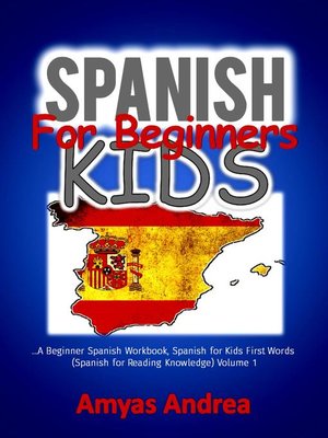cover image of Spanish for Beginners Kids  ... a Beginner Spanish Workbook, Spanish for Kids First Words (Spanish for Reading Knowledge) Volume 1